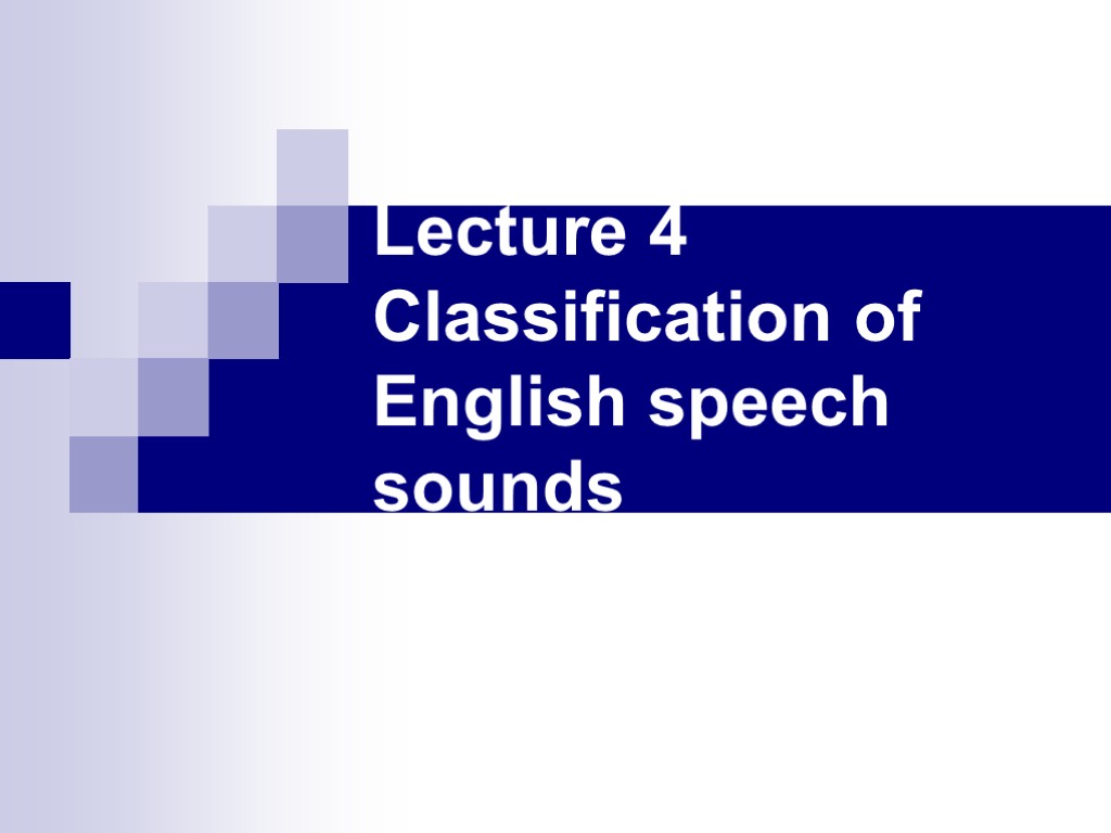 Lecture 4 Classification of English speech sounds